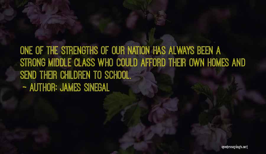 James Sinegal Quotes: One Of The Strengths Of Our Nation Has Always Been A Strong Middle Class Who Could Afford Their Own Homes