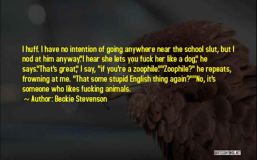 Beckie Stevenson Quotes: I Huff. I Have No Intention Of Going Anywhere Near The School Slut, But I Nod At Him Anyway.i Hear