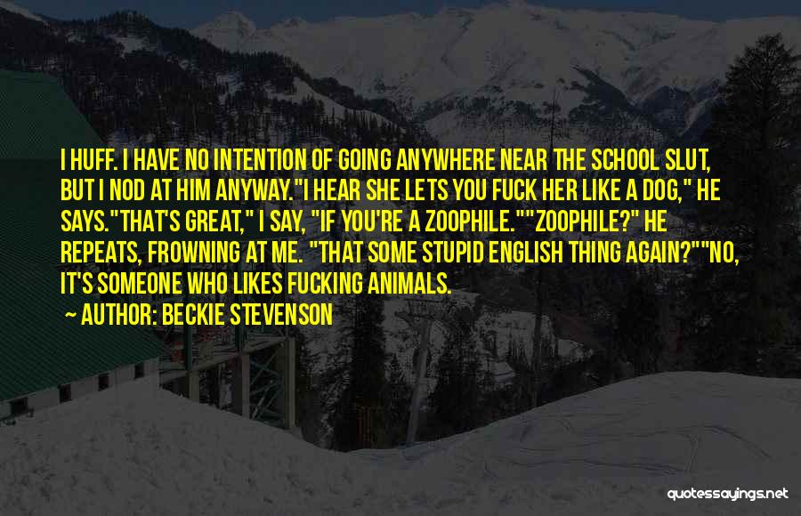 Beckie Stevenson Quotes: I Huff. I Have No Intention Of Going Anywhere Near The School Slut, But I Nod At Him Anyway.i Hear