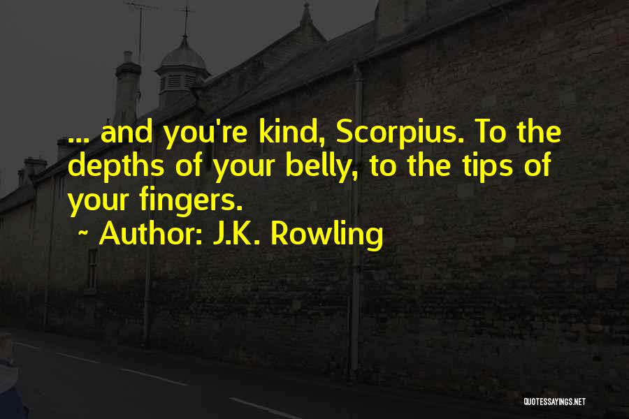 J.K. Rowling Quotes: ... And You're Kind, Scorpius. To The Depths Of Your Belly, To The Tips Of Your Fingers.