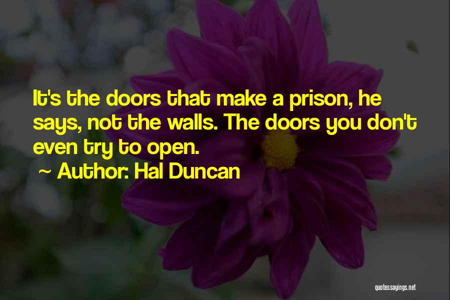 Hal Duncan Quotes: It's The Doors That Make A Prison, He Says, Not The Walls. The Doors You Don't Even Try To Open.