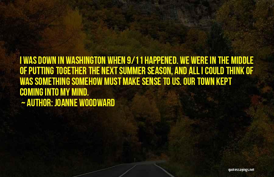 Joanne Woodward Quotes: I Was Down In Washington When 9/11 Happened. We Were In The Middle Of Putting Together The Next Summer Season,