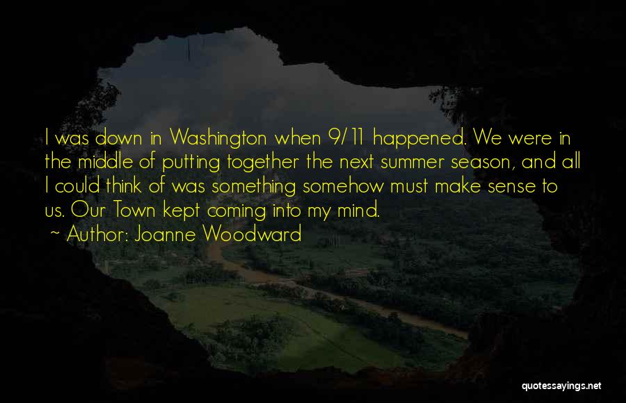 Joanne Woodward Quotes: I Was Down In Washington When 9/11 Happened. We Were In The Middle Of Putting Together The Next Summer Season,