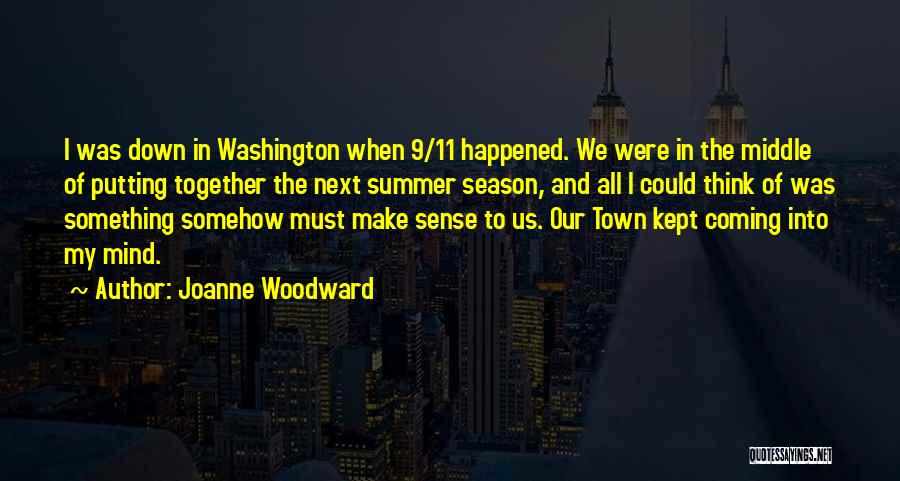Joanne Woodward Quotes: I Was Down In Washington When 9/11 Happened. We Were In The Middle Of Putting Together The Next Summer Season,