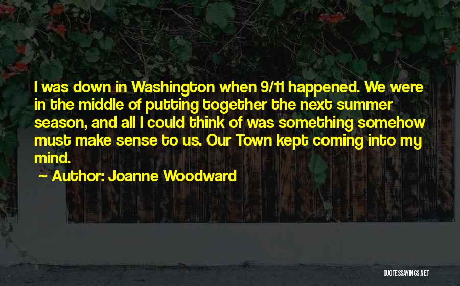 Joanne Woodward Quotes: I Was Down In Washington When 9/11 Happened. We Were In The Middle Of Putting Together The Next Summer Season,