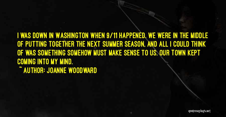 Joanne Woodward Quotes: I Was Down In Washington When 9/11 Happened. We Were In The Middle Of Putting Together The Next Summer Season,