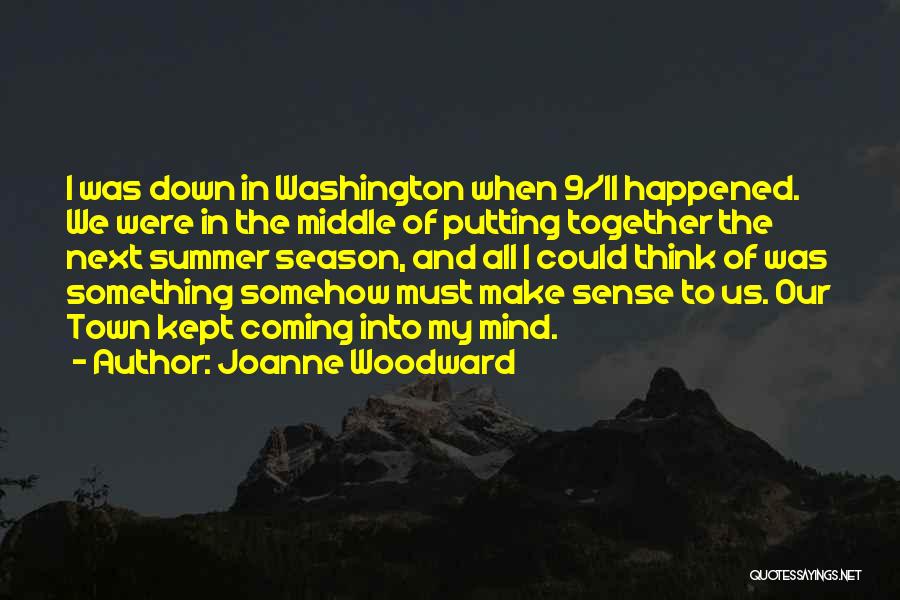 Joanne Woodward Quotes: I Was Down In Washington When 9/11 Happened. We Were In The Middle Of Putting Together The Next Summer Season,