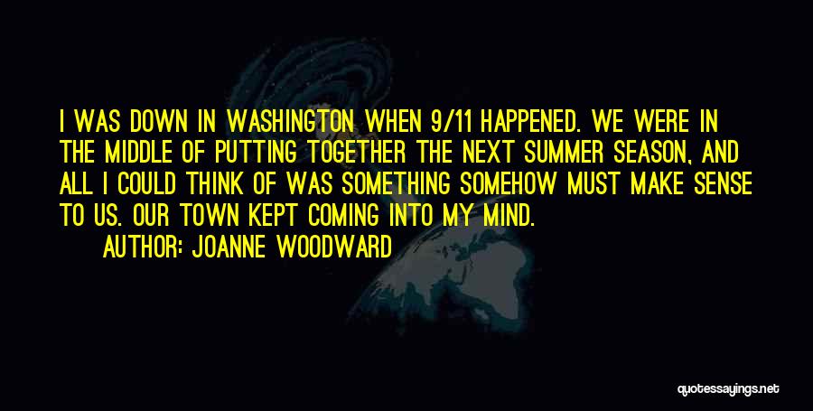 Joanne Woodward Quotes: I Was Down In Washington When 9/11 Happened. We Were In The Middle Of Putting Together The Next Summer Season,
