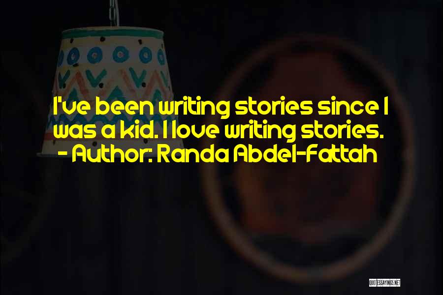 Randa Abdel-Fattah Quotes: I've Been Writing Stories Since I Was A Kid. I Love Writing Stories.