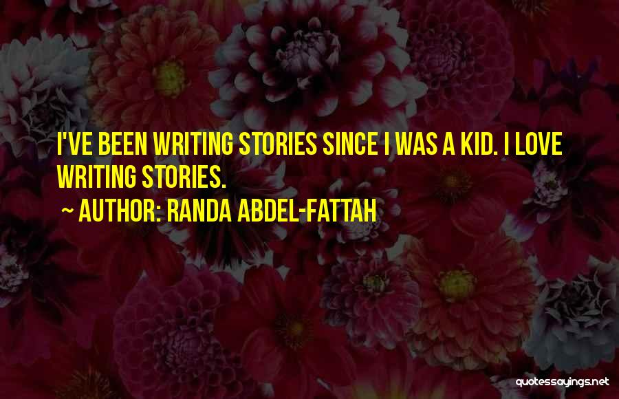 Randa Abdel-Fattah Quotes: I've Been Writing Stories Since I Was A Kid. I Love Writing Stories.