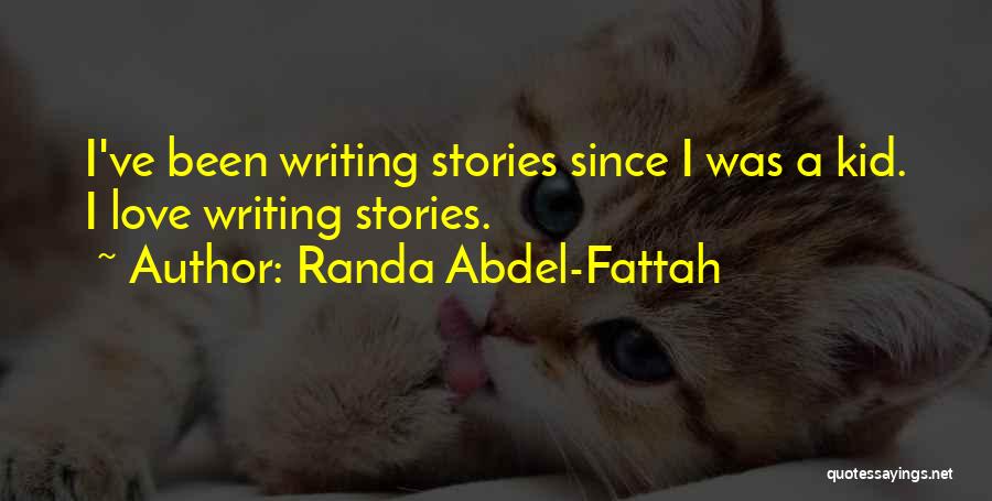 Randa Abdel-Fattah Quotes: I've Been Writing Stories Since I Was A Kid. I Love Writing Stories.