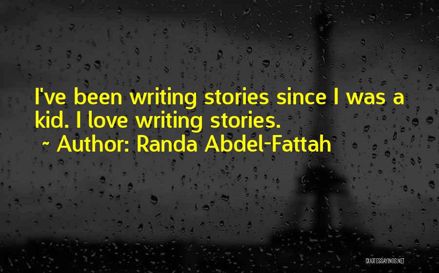 Randa Abdel-Fattah Quotes: I've Been Writing Stories Since I Was A Kid. I Love Writing Stories.