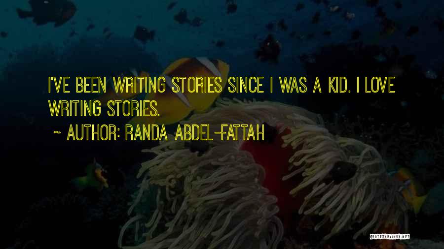 Randa Abdel-Fattah Quotes: I've Been Writing Stories Since I Was A Kid. I Love Writing Stories.