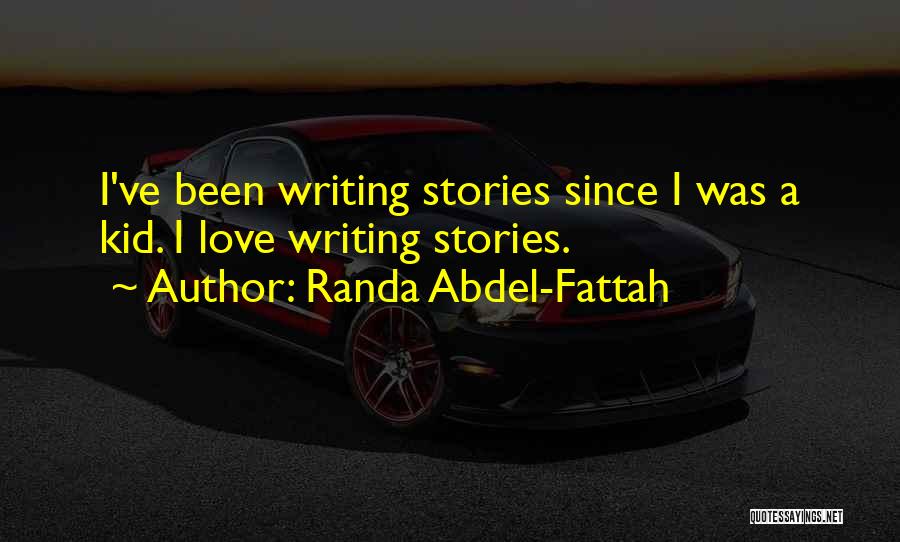 Randa Abdel-Fattah Quotes: I've Been Writing Stories Since I Was A Kid. I Love Writing Stories.