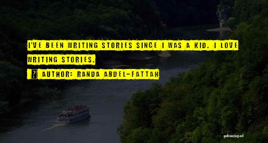 Randa Abdel-Fattah Quotes: I've Been Writing Stories Since I Was A Kid. I Love Writing Stories.