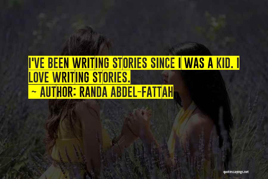 Randa Abdel-Fattah Quotes: I've Been Writing Stories Since I Was A Kid. I Love Writing Stories.