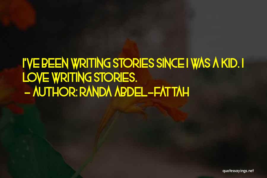 Randa Abdel-Fattah Quotes: I've Been Writing Stories Since I Was A Kid. I Love Writing Stories.