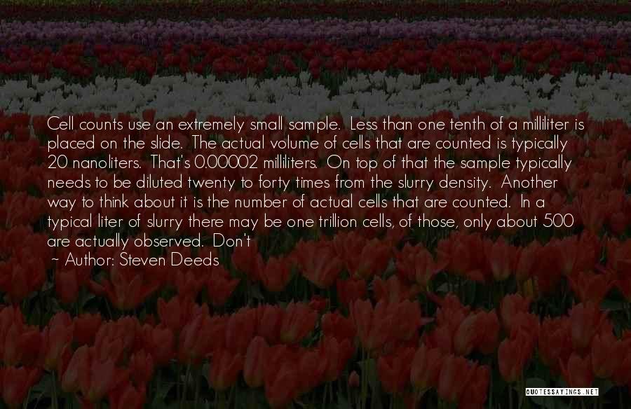 Steven Deeds Quotes: Cell Counts Use An Extremely Small Sample. Less Than One Tenth Of A Milliliter Is Placed On The Slide. The