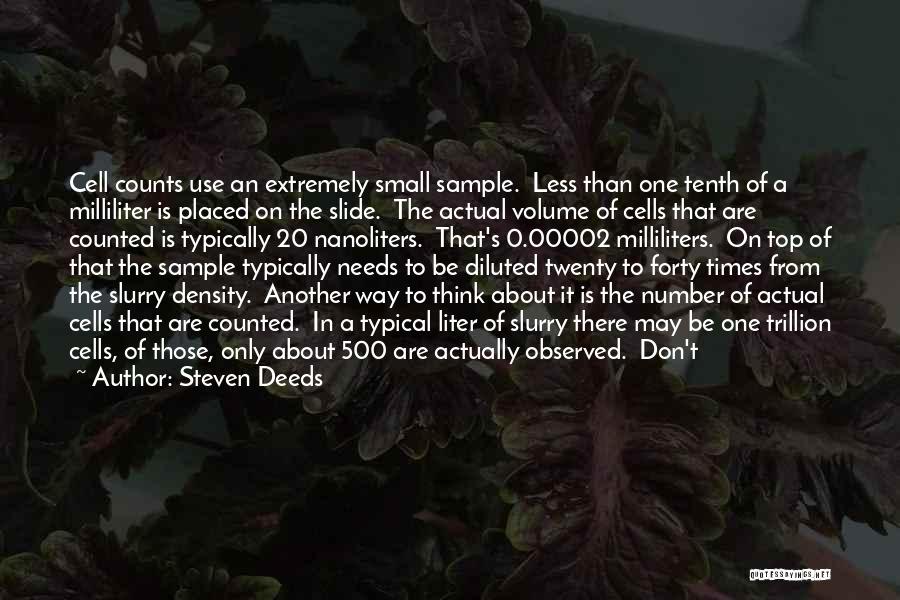 Steven Deeds Quotes: Cell Counts Use An Extremely Small Sample. Less Than One Tenth Of A Milliliter Is Placed On The Slide. The