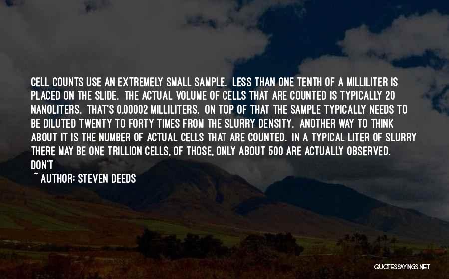 Steven Deeds Quotes: Cell Counts Use An Extremely Small Sample. Less Than One Tenth Of A Milliliter Is Placed On The Slide. The