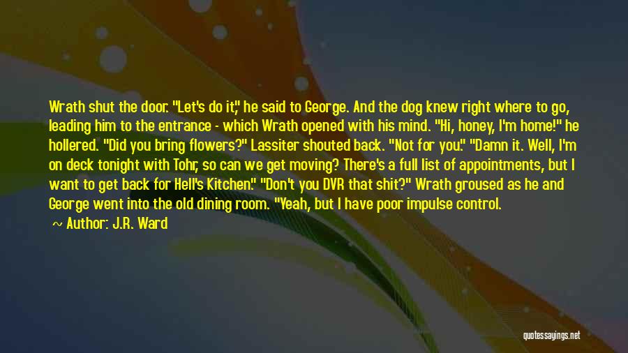 J.R. Ward Quotes: Wrath Shut The Door. Let's Do It, He Said To George. And The Dog Knew Right Where To Go, Leading