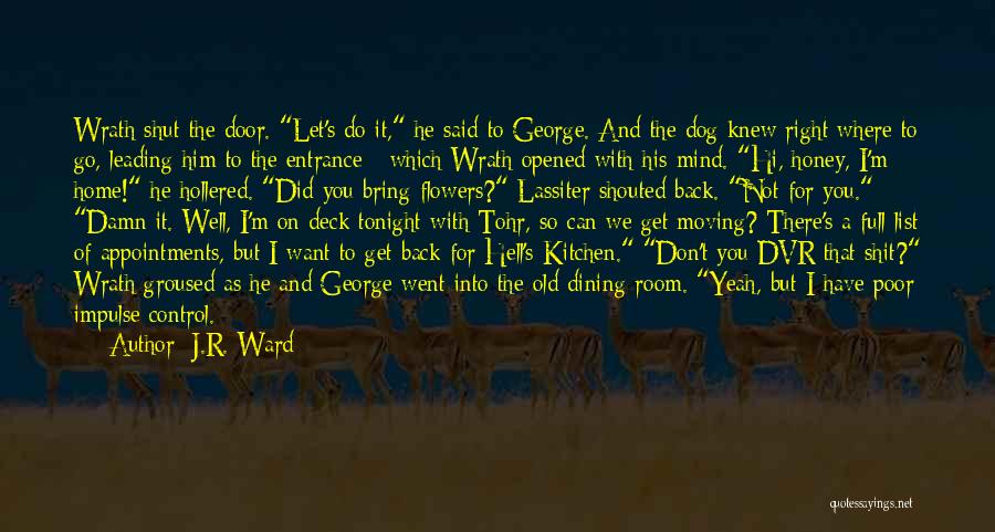 J.R. Ward Quotes: Wrath Shut The Door. Let's Do It, He Said To George. And The Dog Knew Right Where To Go, Leading