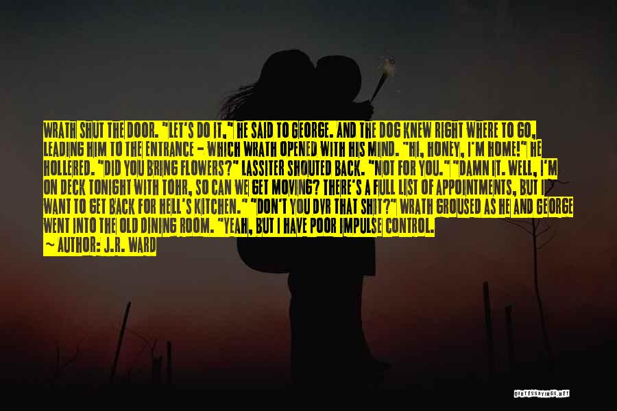 J.R. Ward Quotes: Wrath Shut The Door. Let's Do It, He Said To George. And The Dog Knew Right Where To Go, Leading
