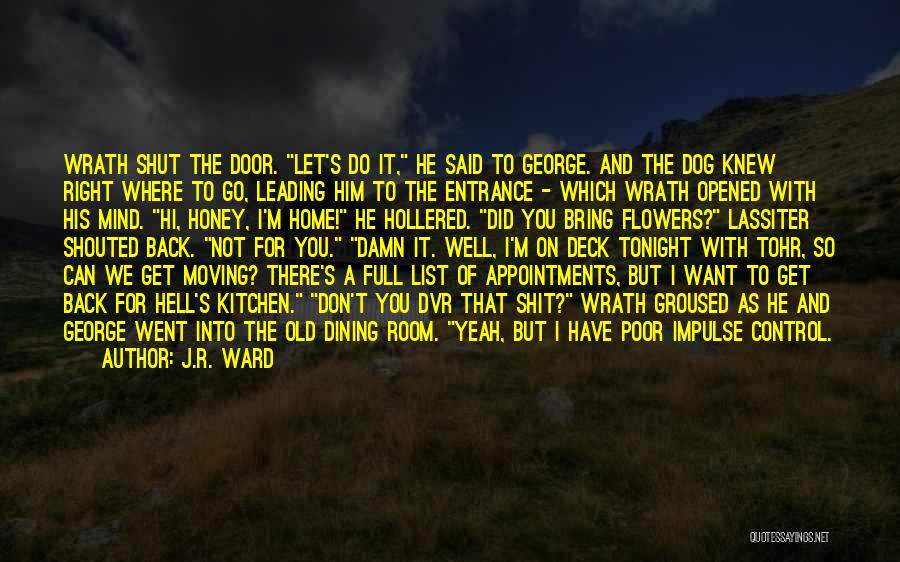 J.R. Ward Quotes: Wrath Shut The Door. Let's Do It, He Said To George. And The Dog Knew Right Where To Go, Leading