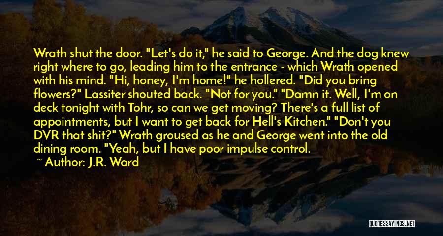 J.R. Ward Quotes: Wrath Shut The Door. Let's Do It, He Said To George. And The Dog Knew Right Where To Go, Leading