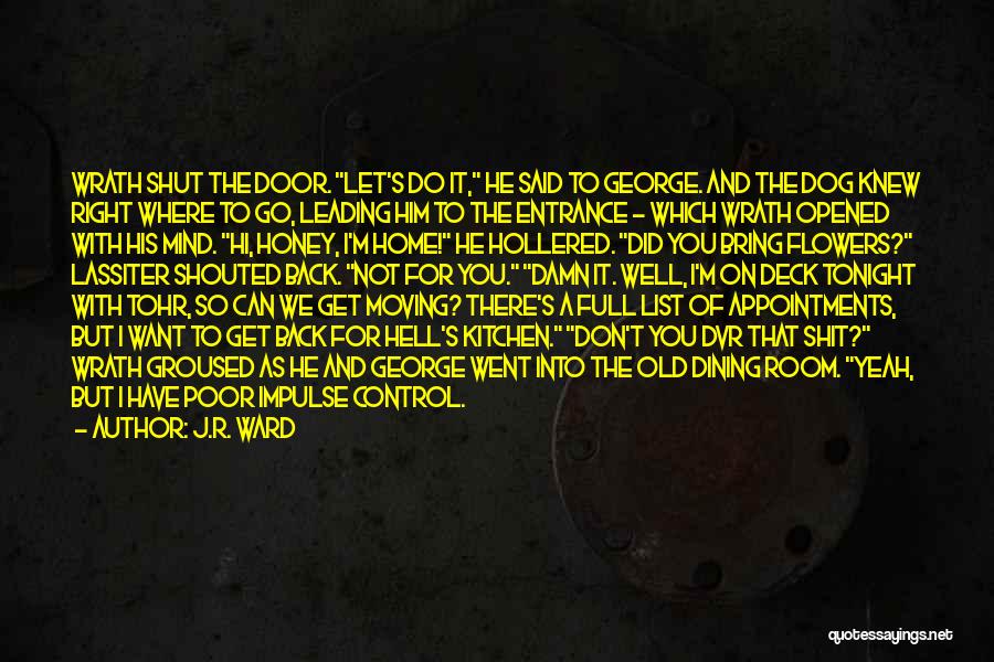 J.R. Ward Quotes: Wrath Shut The Door. Let's Do It, He Said To George. And The Dog Knew Right Where To Go, Leading