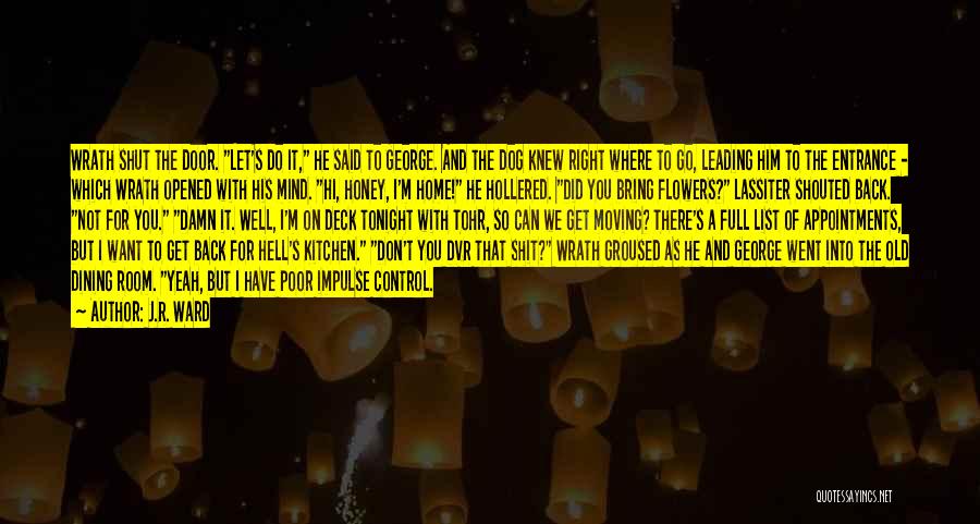 J.R. Ward Quotes: Wrath Shut The Door. Let's Do It, He Said To George. And The Dog Knew Right Where To Go, Leading