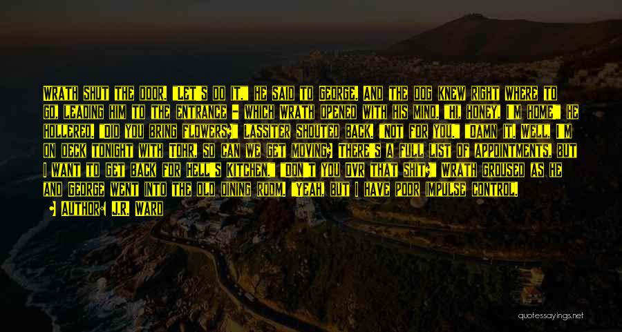 J.R. Ward Quotes: Wrath Shut The Door. Let's Do It, He Said To George. And The Dog Knew Right Where To Go, Leading