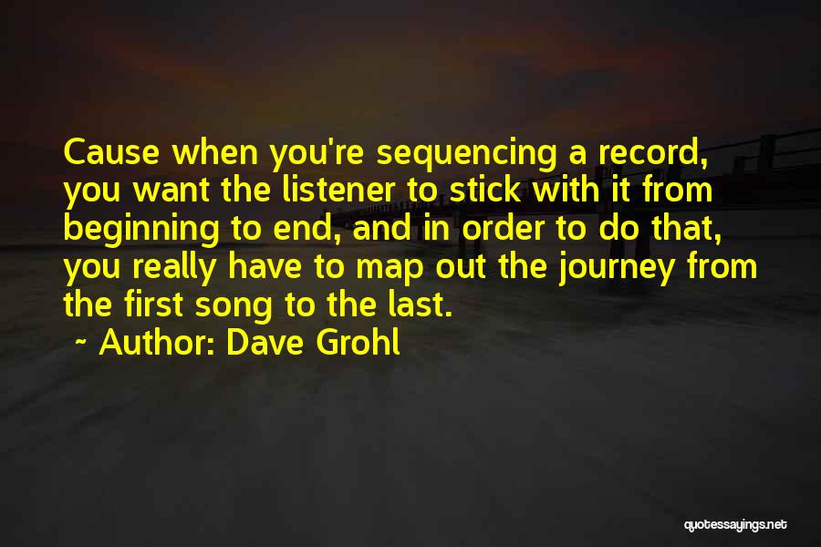 Dave Grohl Quotes: Cause When You're Sequencing A Record, You Want The Listener To Stick With It From Beginning To End, And In
