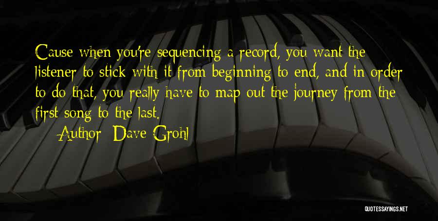 Dave Grohl Quotes: Cause When You're Sequencing A Record, You Want The Listener To Stick With It From Beginning To End, And In