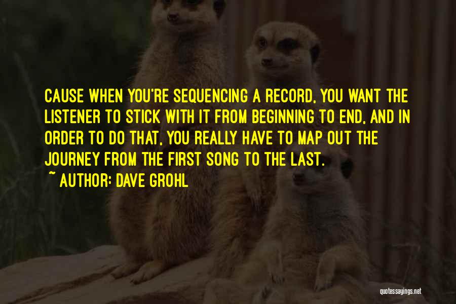 Dave Grohl Quotes: Cause When You're Sequencing A Record, You Want The Listener To Stick With It From Beginning To End, And In