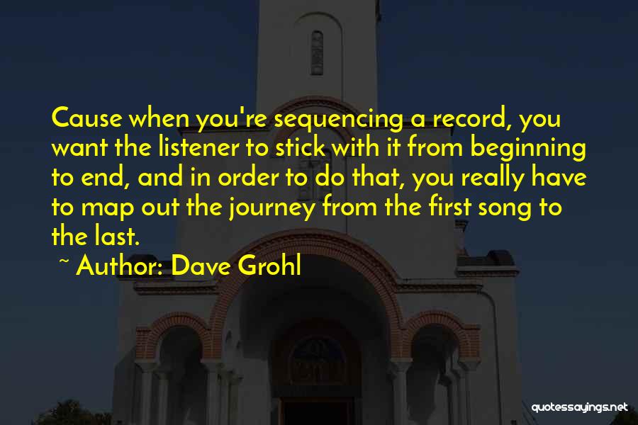 Dave Grohl Quotes: Cause When You're Sequencing A Record, You Want The Listener To Stick With It From Beginning To End, And In