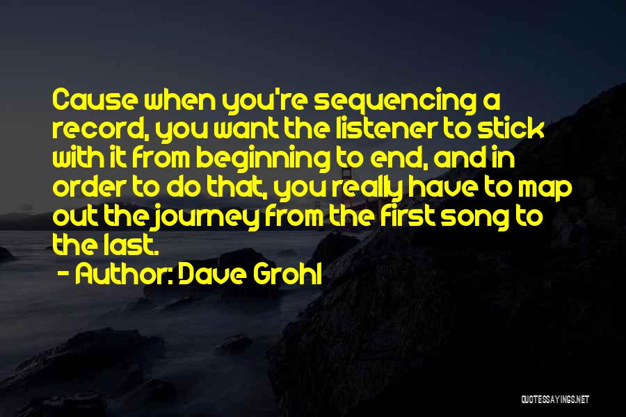 Dave Grohl Quotes: Cause When You're Sequencing A Record, You Want The Listener To Stick With It From Beginning To End, And In