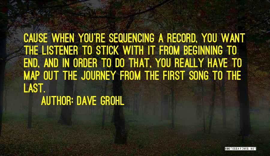 Dave Grohl Quotes: Cause When You're Sequencing A Record, You Want The Listener To Stick With It From Beginning To End, And In