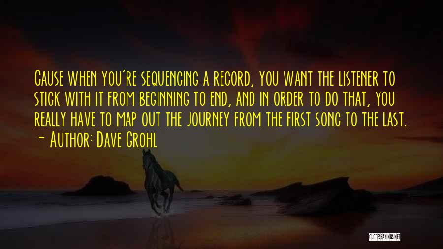 Dave Grohl Quotes: Cause When You're Sequencing A Record, You Want The Listener To Stick With It From Beginning To End, And In