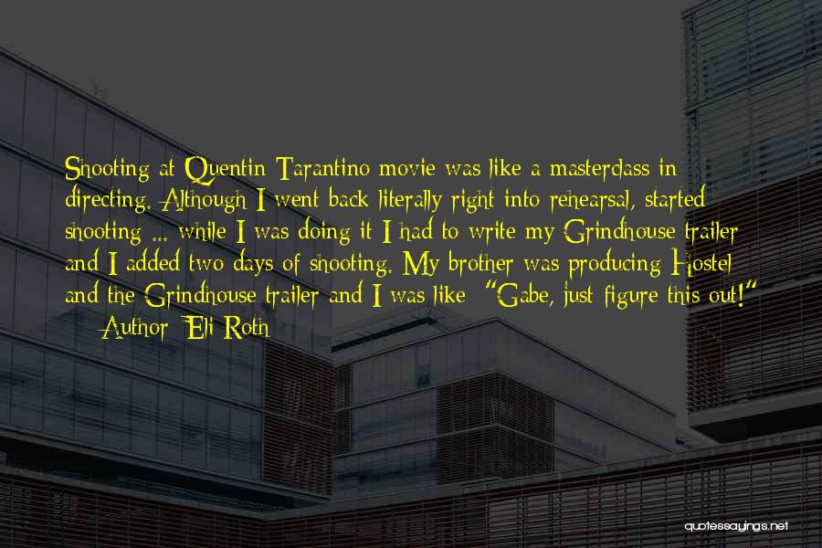 Eli Roth Quotes: Shooting At Quentin Tarantino Movie Was Like A Masterclass In Directing. Although I Went Back Literally Right Into Rehearsal, Started