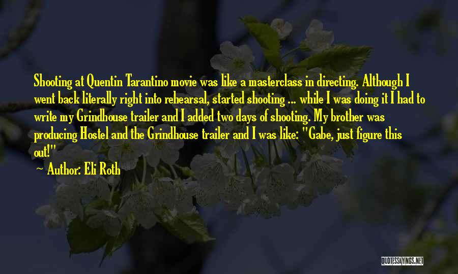 Eli Roth Quotes: Shooting At Quentin Tarantino Movie Was Like A Masterclass In Directing. Although I Went Back Literally Right Into Rehearsal, Started