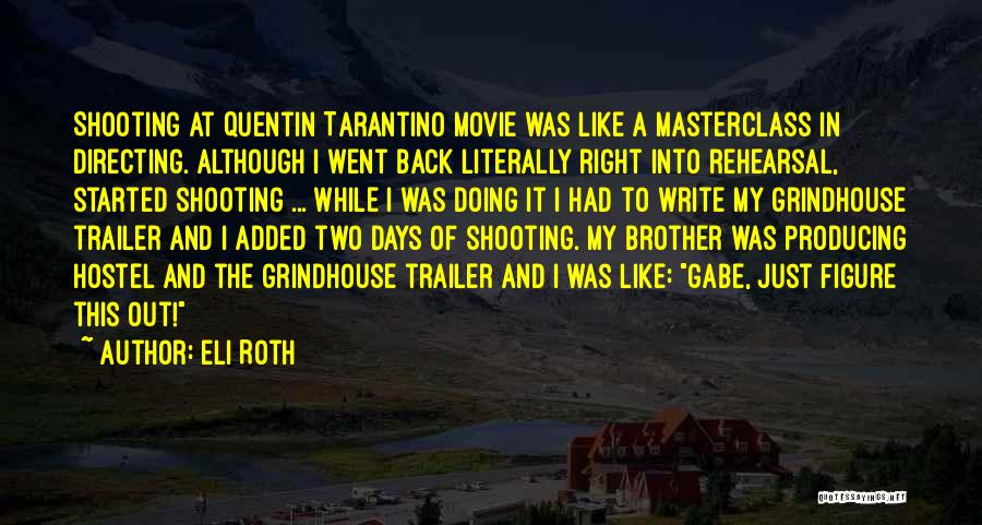 Eli Roth Quotes: Shooting At Quentin Tarantino Movie Was Like A Masterclass In Directing. Although I Went Back Literally Right Into Rehearsal, Started