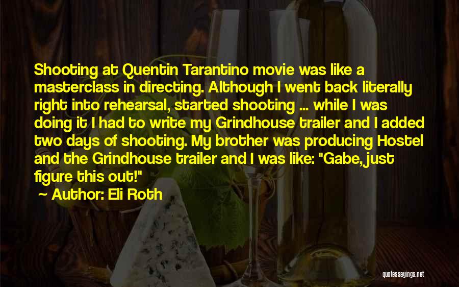Eli Roth Quotes: Shooting At Quentin Tarantino Movie Was Like A Masterclass In Directing. Although I Went Back Literally Right Into Rehearsal, Started