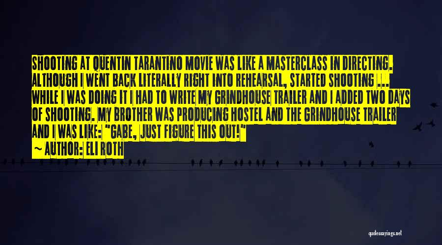 Eli Roth Quotes: Shooting At Quentin Tarantino Movie Was Like A Masterclass In Directing. Although I Went Back Literally Right Into Rehearsal, Started