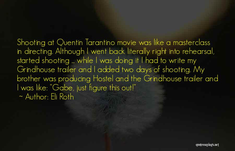 Eli Roth Quotes: Shooting At Quentin Tarantino Movie Was Like A Masterclass In Directing. Although I Went Back Literally Right Into Rehearsal, Started