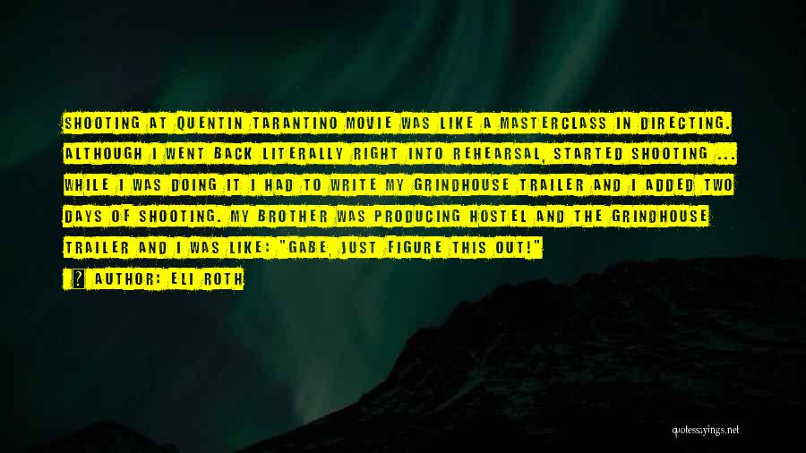 Eli Roth Quotes: Shooting At Quentin Tarantino Movie Was Like A Masterclass In Directing. Although I Went Back Literally Right Into Rehearsal, Started