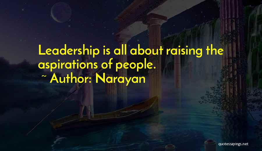 Narayan Quotes: Leadership Is All About Raising The Aspirations Of People.