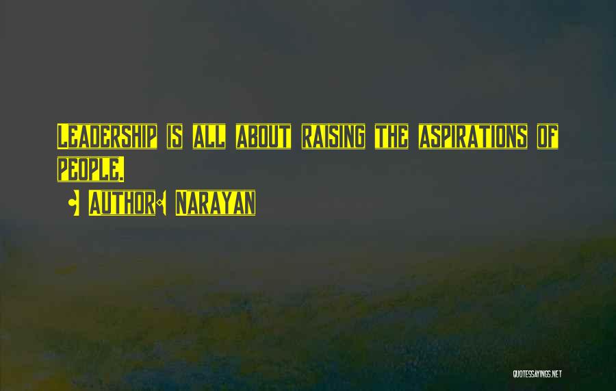 Narayan Quotes: Leadership Is All About Raising The Aspirations Of People.