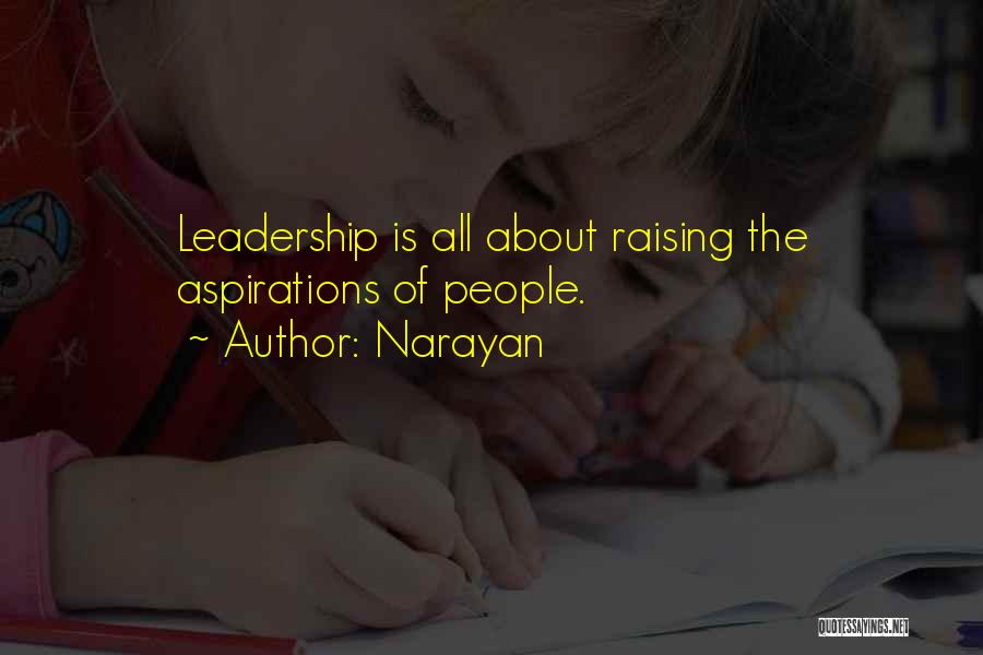 Narayan Quotes: Leadership Is All About Raising The Aspirations Of People.