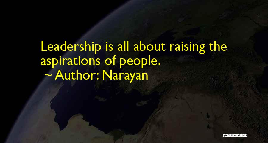 Narayan Quotes: Leadership Is All About Raising The Aspirations Of People.